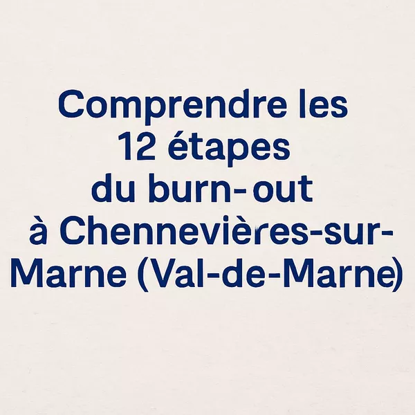 Comprendre les 12 étapes du burn-out à Chennevières-sur-Marne (Val-de-Marne).